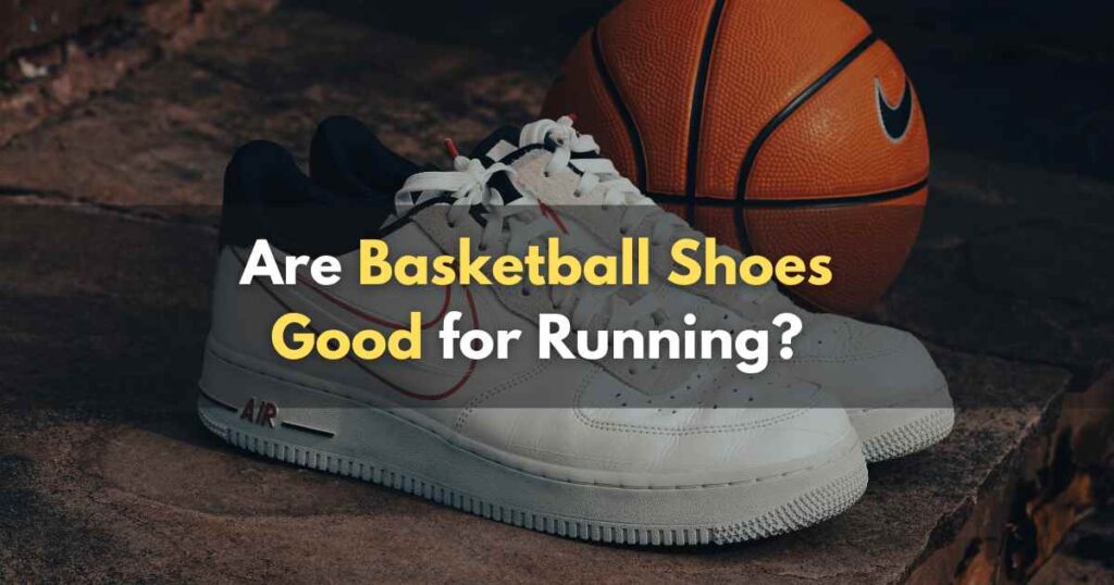 Are Basketball Shoes Good for Running
