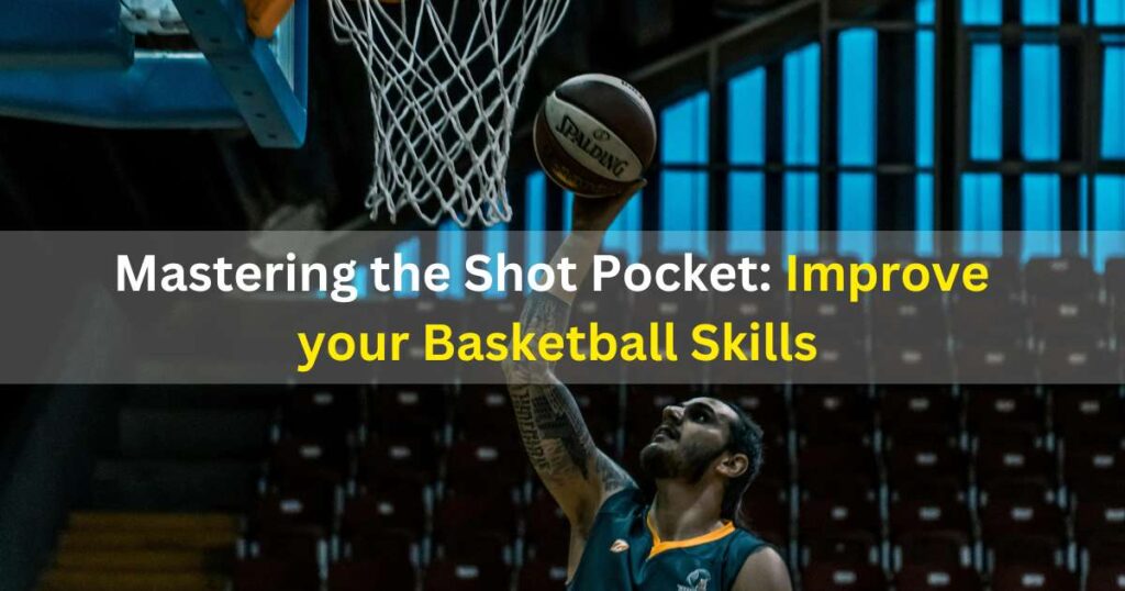 Mastering the Shot Pocket Basketball